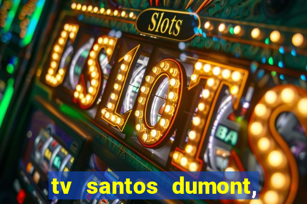 tv santos dumont, 431, centro